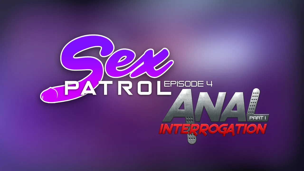 Sex Patrol 4 - Anal Interrogation Part 1